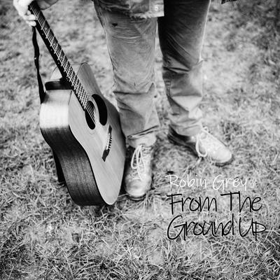 From The Ground Up : Robin Grey